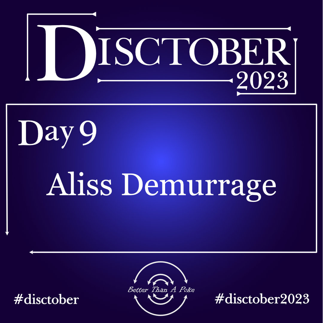 Disctober Day 9 Disctober Day 9 Aliss Demurrage Use hashtag #Disctober and #Disctober2023