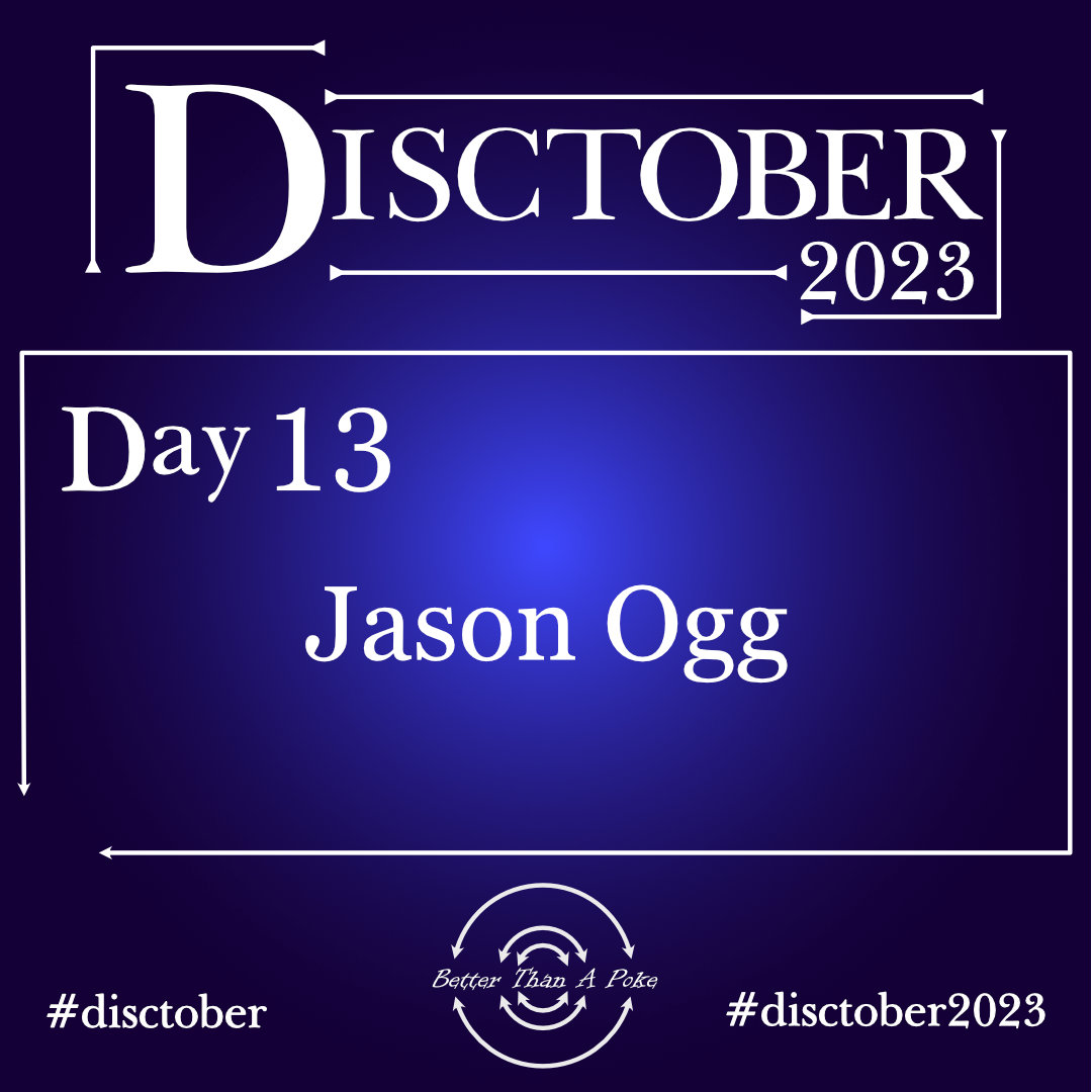 Jason Ogg Disctober 2023 Day 13 Jason Ogg Use hash tag #Disctober #Disctober2023