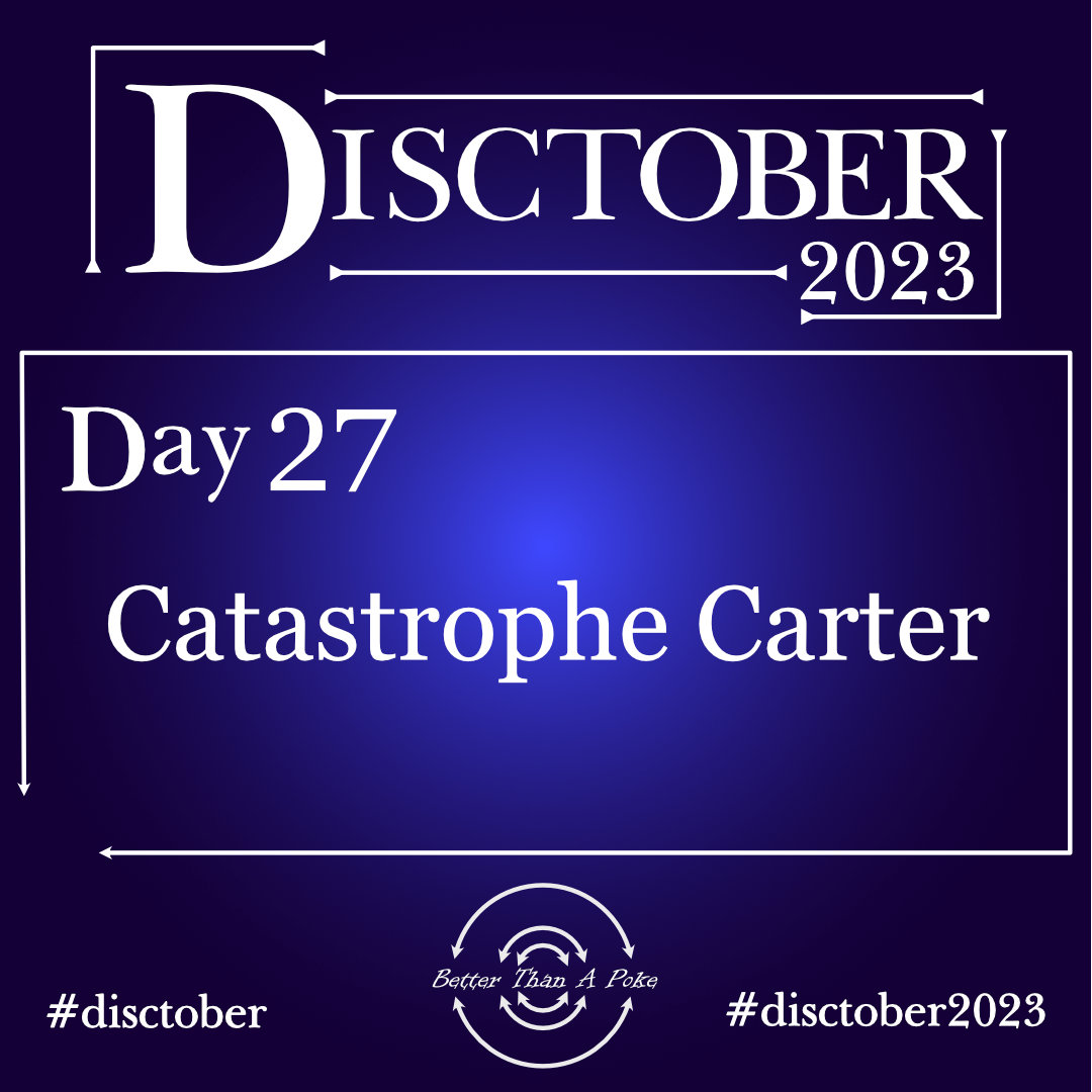 Catastrophe Carter Disctober 2023 Day 27 Catastrophe Carter Use hash tag #Disctober2023 #Disctober