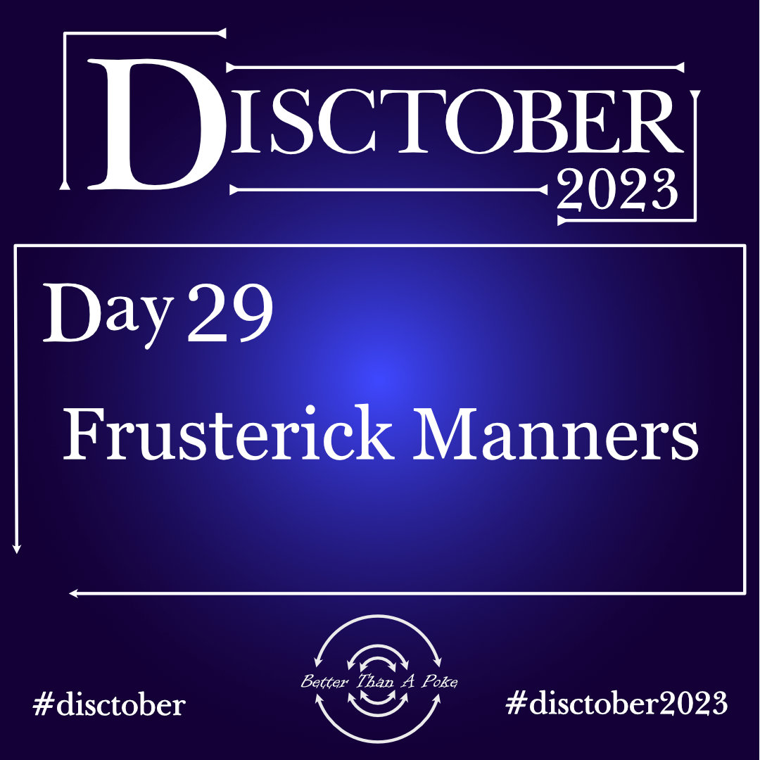 Frusterick Manners Disctober 2023 Day 29 Frusterick Manners Use hash tag #Disctober2023 #Disctober